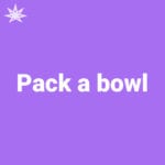 Pack a bowl