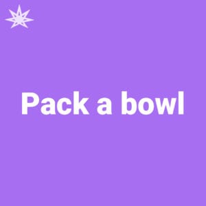 Pack a bowl